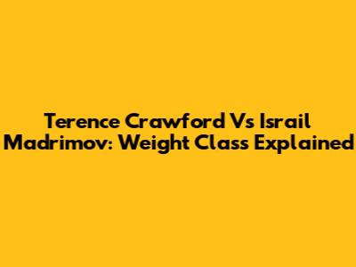 Terence Crawford Vs Israil Madrimov: Weight Class Explained