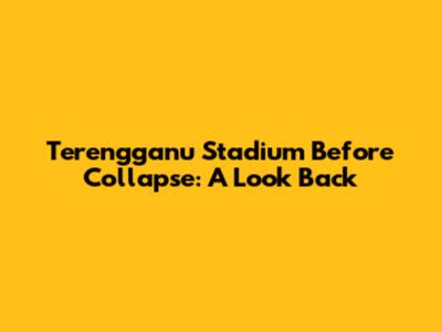 Terengganu Stadium Before Collapse: A Look Back