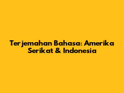 Terjemahan Bahasa: Amerika Serikat & Indonesia