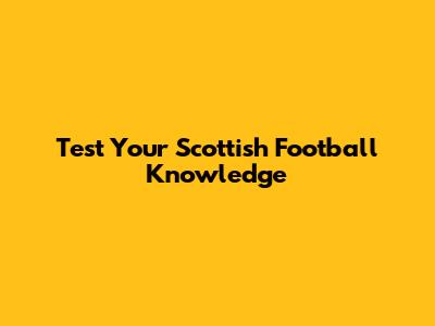 Test Your Scottish Football Knowledge