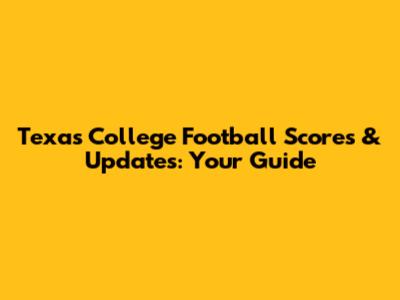 Texas College Football Scores & Updates: Your Guide