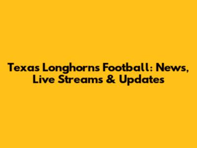 Texas Longhorns Football: News, Live Streams & Updates
