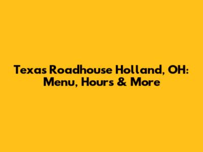 Texas Roadhouse Holland, OH: Menu, Hours & More