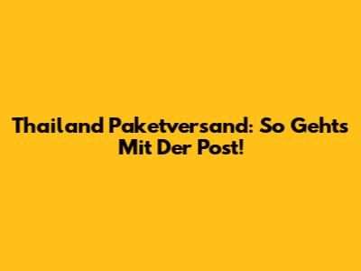 Thailand Paketversand: So Geht's Mit Der Post!