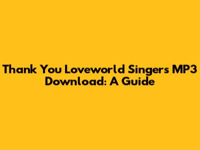 Thank You Loveworld Singers MP3 Download: A Guide