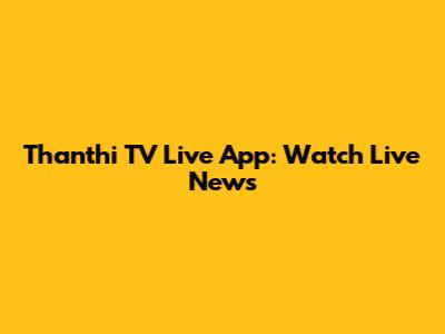 Thanthi TV Live App: Watch Live News