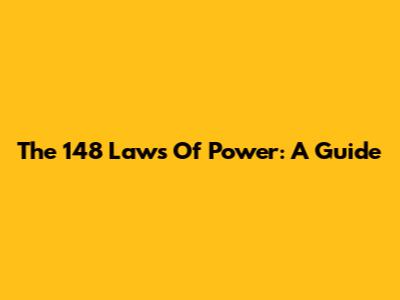 The 148 Laws Of Power: A Guide