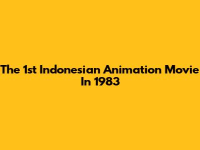 The 1st Indonesian Animation Movie In 1983