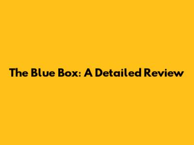 The Blue Box: A Detailed Review