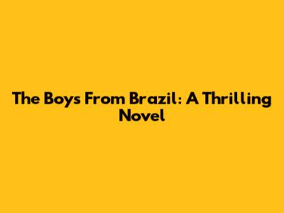 The Boys From Brazil: A Thrilling Novel