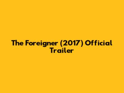 The Foreigner (2017) Official Trailer