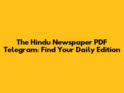 The Hindu Newspaper PDF Telegram: Find Your Daily Edition