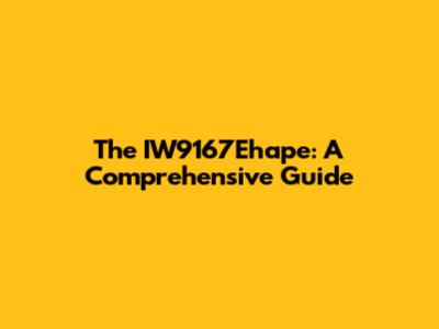 The IW9167Ehape: A Comprehensive Guide