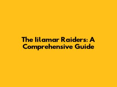 The Iilamar Raiders: A Comprehensive Guide