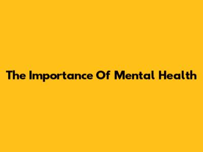 The Importance Of Mental Health