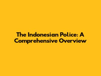 The Indonesian Police: A Comprehensive Overview