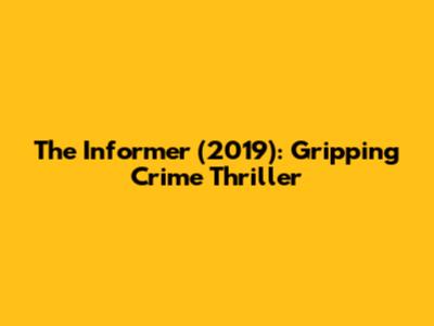 The Informer (2019): Gripping Crime Thriller