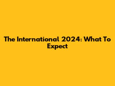 The International 2024: What To Expect