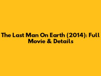 The Last Man On Earth (2014): Full Movie & Details