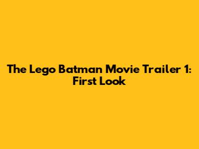 The Lego Batman Movie Trailer 1: First Look