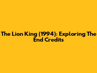The Lion King (1994): Exploring The End Credits