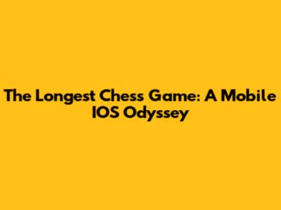 The Longest Chess Game: A Mobile IOS Odyssey