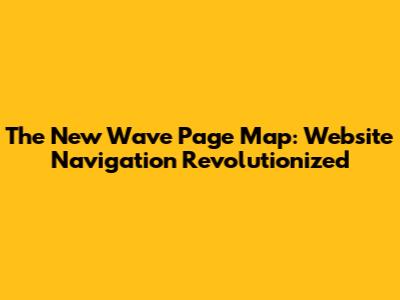 The New Wave Page Map: Website Navigation Revolutionized