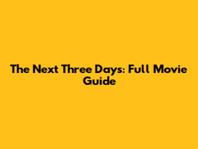 The Next Three Days: Full Movie Guide