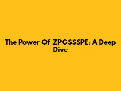 The Power Of ZPGSSSPE: A Deep Dive