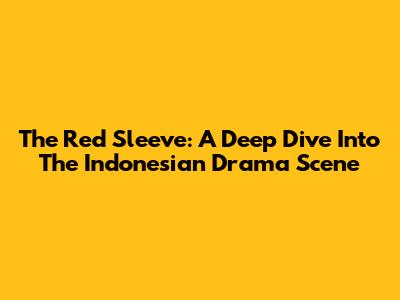 The Red Sleeve: A Deep Dive Into The Indonesian Drama Scene