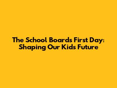 The School Board's First Day: Shaping Our Kids' Future