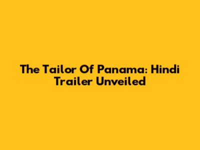 The Tailor Of Panama: Hindi Trailer Unveiled