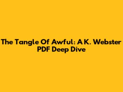The Tangle Of Awful: A K. Webster PDF Deep Dive