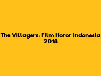 The Villagers: Film Horor Indonesia 2018