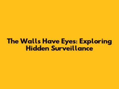 The Walls Have Eyes: Exploring Hidden Surveillance