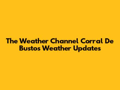 The Weather Channel Corral De Bustos Weather Updates