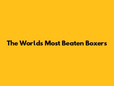 The World's Most Beaten Boxers