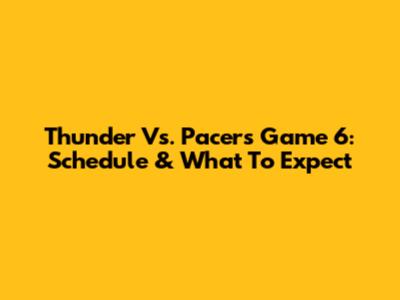 Thunder Vs. Pacers Game 6: Schedule & What To Expect