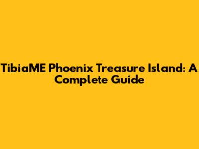 TibiaME Phoenix Treasure Island: A Complete Guide