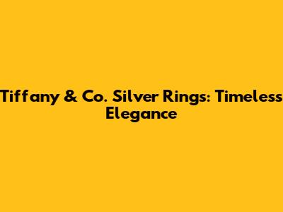 Tiffany & Co. Silver Rings: Timeless Elegance