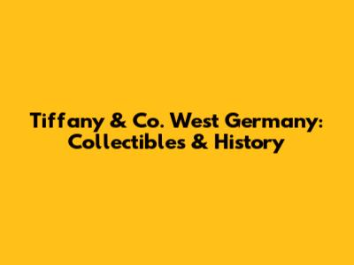 Tiffany & Co. West Germany: Collectibles & History