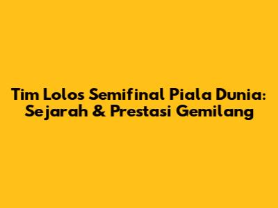 Tim Lolos Semifinal Piala Dunia: Sejarah & Prestasi Gemilang