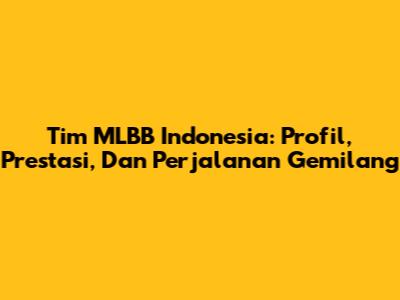Tim MLBB Indonesia: Profil, Prestasi, Dan Perjalanan Gemilang
