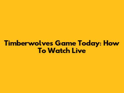 Timberwolves Game Today: How To Watch Live