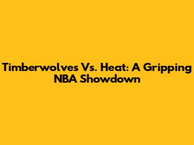 Timberwolves Vs. Heat: A Gripping NBA Showdown