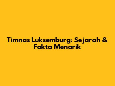 Timnas Luksemburg: Sejarah & Fakta Menarik