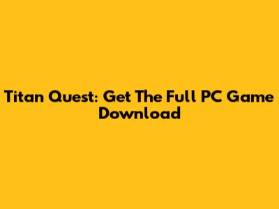 Titan Quest: Get The Full PC Game Download