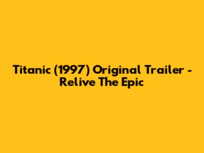 Titanic (1997) Original Trailer - Relive The Epic