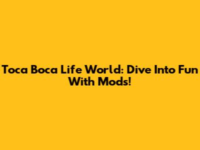 Toca Boca Life World: Dive Into Fun With Mods!
