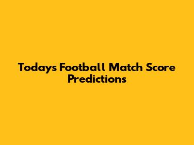 Today's Football Match Score Predictions